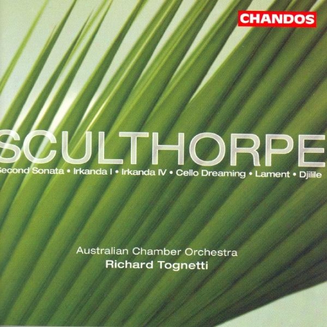 Sculthorpe: Irkanda I And Iv / Lament / Sonata No. 2 / Cello Dreaming / Djilile