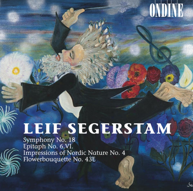 Segerstam, L:. Symphony No. 18 In One Thought / Epitaph No. 6 / Impressions Of Nordic Nature No. 4 / Flower Bouquet No. 43e (seger