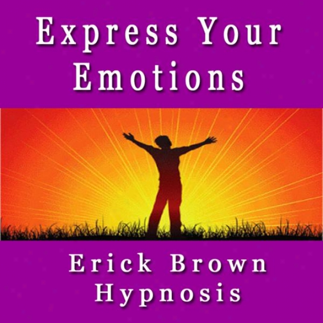 Self Expression Express Your Emotions Self Hypnosis Subliminal & Meditation