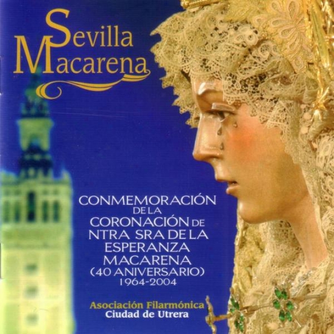 Sevilla Macarena. Conmemoracin De La Coronacin De Nstra. Sra. De La Esperanza Macarena ( 40 Aniversario ) 1964 - 2004