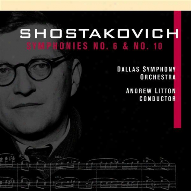 Shostakovich, D.: Symphonies Nos. 6 And 10 (dallas Symphohy Orchestra, Litton)