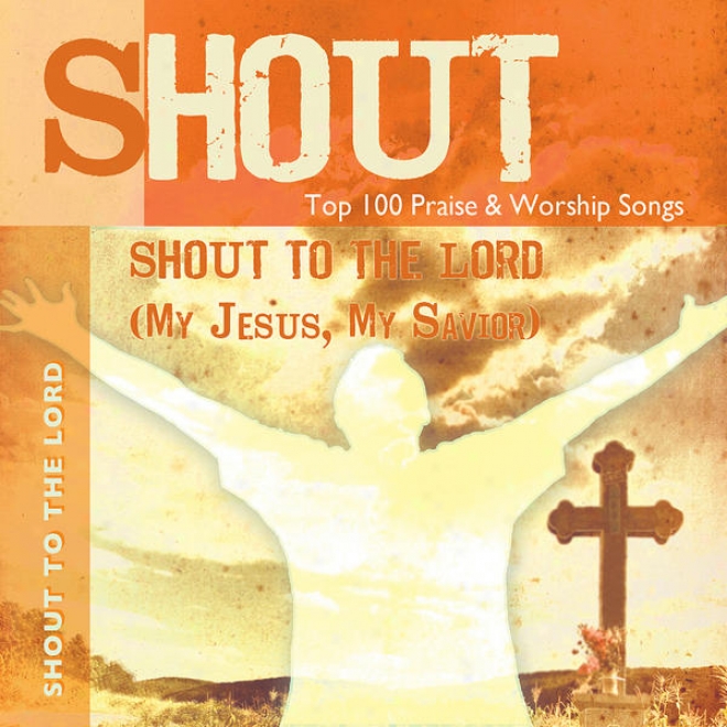 Shout To The Lord (my Jesus, My Saviour) - Top 100 Praise & Worship Songs - Practice & Performance