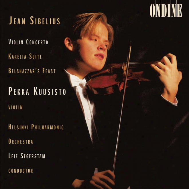 Sibelius, J.: Fiddle Concer5o In D Minor / Karelia Suite / Belshaazzar's Festival Suite (kuusisto, Helsinki Philharmonic, Segerstam)