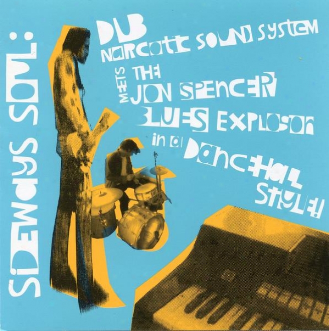 Sideways Soul: Dub Narcotic Sound System Meets The Jon Spemcer Blues Burst In A Dancehall Style