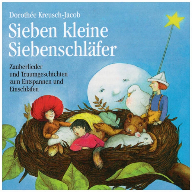 Sieben Kleine Siebenschlfer, Zauberlieder Und Traumgeschichten Zum Entspannen Und Einschlafen