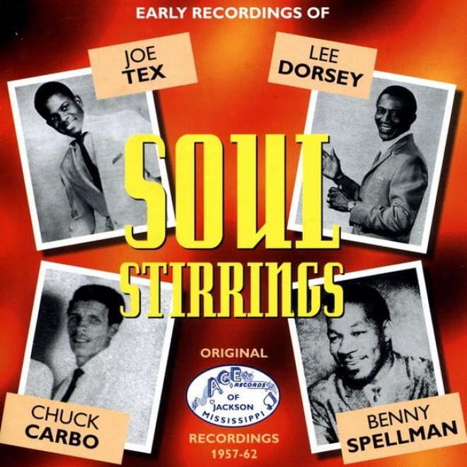 Soul Stirrings - Early Recordings Of Joe Tex, Lee Dorsey, Benny Spellman And Chuck Carbo