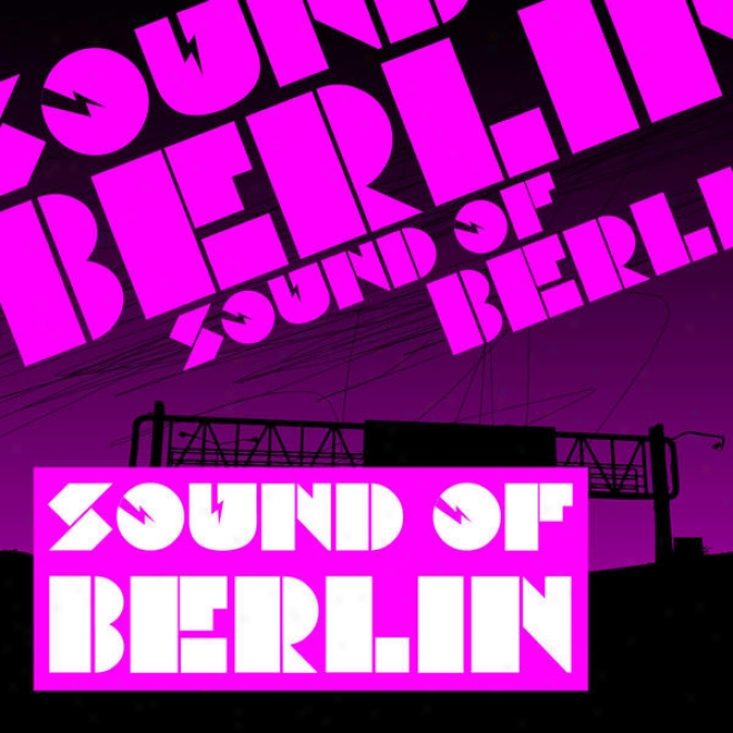 Sound Of Berlin - The Finest Club Sounds Selection Of House, Electro, Minimal And Techno
