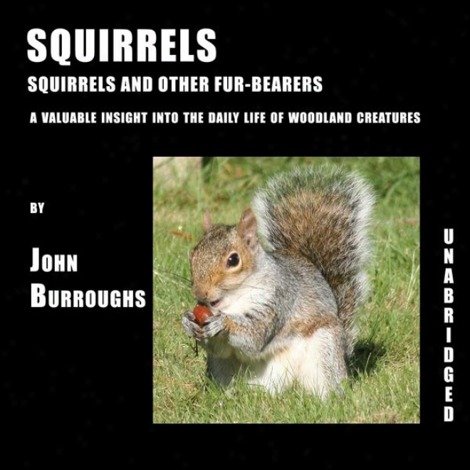 Squirrels (unabridged), A Valuable Insight Into The Daily Life Of Woodland Creatures, By John Burroughs