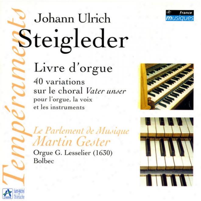 Steigleder: Livre D'orgue, 40 Variations Sur Le Choral Vater nUser Pour L'orgue, La Voix Et Les Instruments