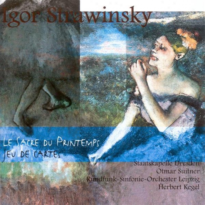 Stravinsky, I.: Rite Of Spring (the) / Jeu De Cartes (dresden Staatskapelle, Lripzig Radio Symphony, Suitner, Kegel)