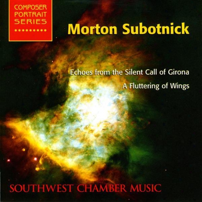 Subotnick, M.: Echoes From The Silenf Call Of Girona / A Fluttering Of Wings (southwest Chamber Music)