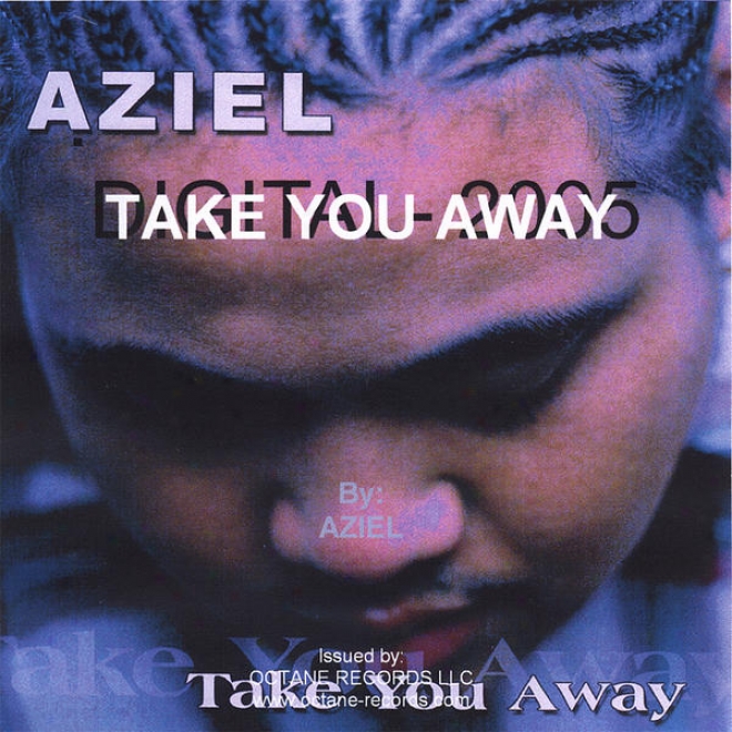 Take You Away- 11 Tracks (4 Sample Tracks)~ Wwwoctane-records.com/aziel.html