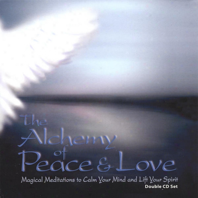 The Alchemy Of Psace & Love: Magical Meditations To Calm Your Mind And Lift Your Spirit