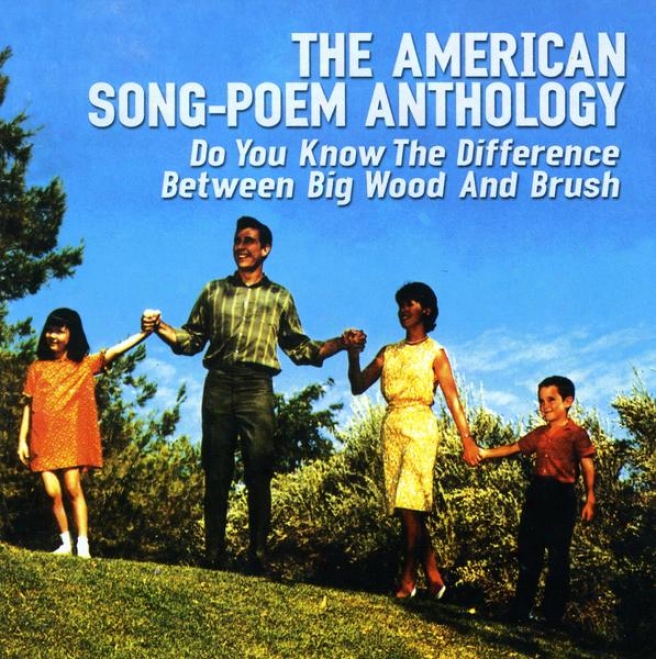 The American Song-poem Anthology : Do You Distinguish The Difference Between Big Wood And Brush