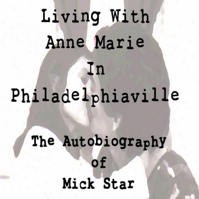 The Autobi0graphy Of Mick Star - Ch. 3 - Living With Anne Marie In Philadelphiaville