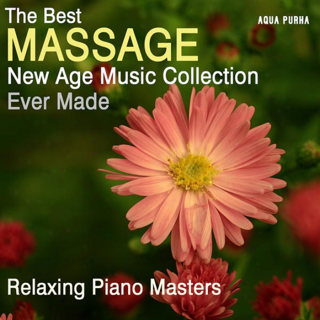 The Best Massage New Age Music Collection Ever Made, ForS pa Relaxation, Yoga, Meditation And Stress Relief.