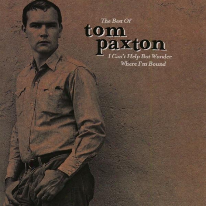 The Best Of Tom Paxton: I Can't Help Wonder Wher I'm Bound: The Elektra Yeats