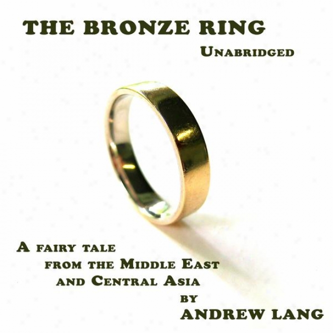 The Bronze Ring (unabridged), A Fairy Tale From The Middle East And Central Asia By nAdrew Lang