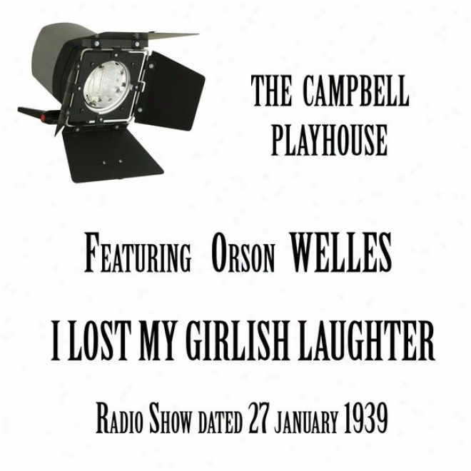 The Campbell Playhouse, I Lost My Girlish Laughter, Featuring Orson Wellesjanuary 1939