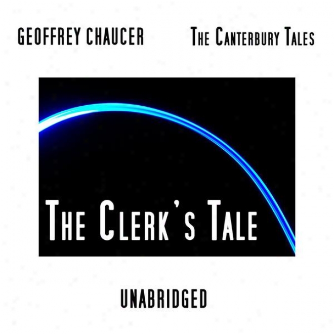 The Canterbury Tales, The Clerk's Tale, Unabridged, By Geoffrey Chaucef, Audiobook