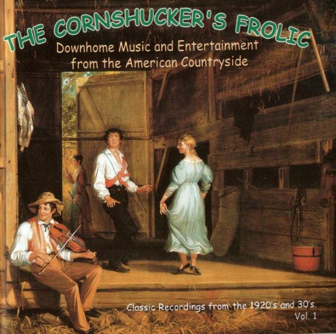 The Cornshucker's Frolic Vol. 1: Downhome Music And Entertainmnet From The American Countryside