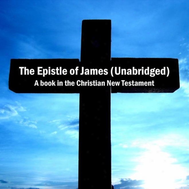 The Epistle Of James (unabridged), A Book In The Christian Repaired Testament, Bible