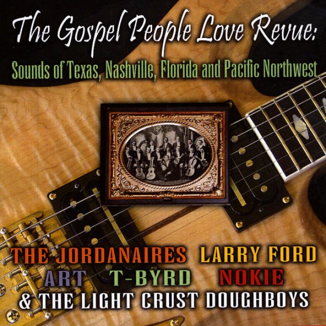 The Gospel People Love Revue: Sounds Of Texas, Nashville, Florida And The Conciliatory Northwest