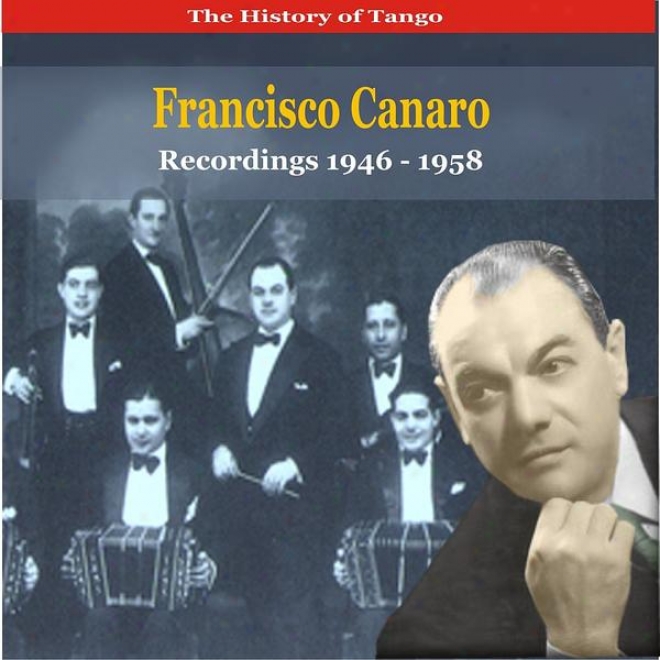 The History Of Tango / Francisco Canaro & His Orchestra / Recordings 1946 - 1958