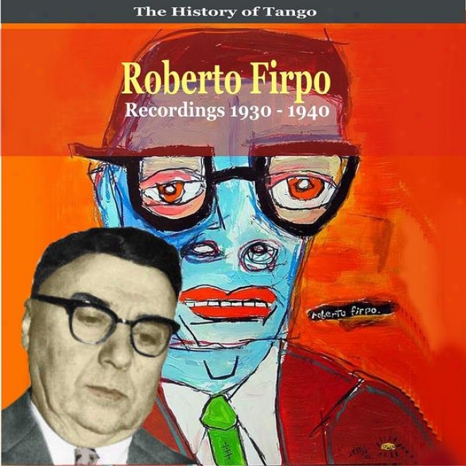 The Account Of Tango / Robberto Firpo & His Orchestra / Recordings 1930 - 1940