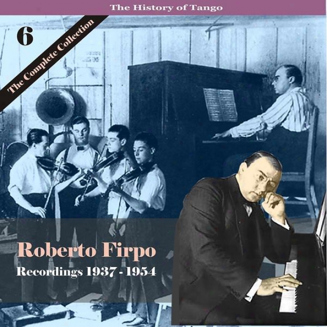 The History Of Tango / Roberto Firpo - The Complete Collection, Power 6 - Recordings 1937 - 1954