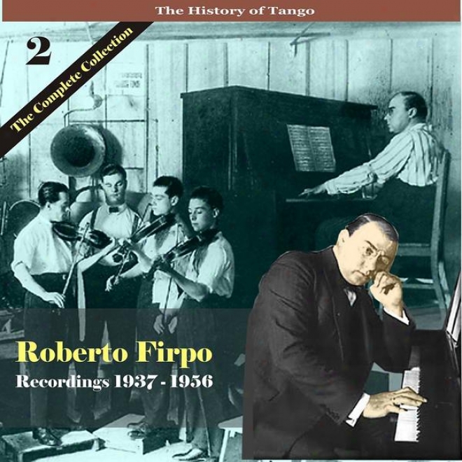 The History Of Tango / Roberto Firpo - The Complete Assemblage, Volume 2 - Recordings 1937 - 1956