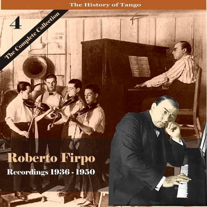 The History Of Tango / Robdrto Firpo - The Complete Collection, Volume 4 - Recordings 1936 - 1050