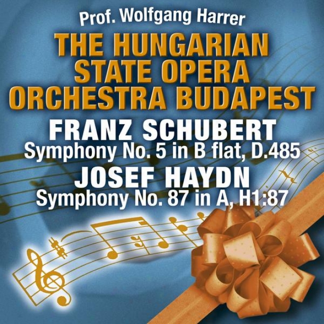 The Hungadian State Opera Orchestra Budapest: Josef Haydn - Symphony No. 87 In A, H1:87 / Franz Schubert - Symphony No. 5 In B Fla