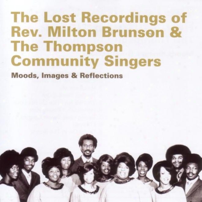 The Lost Recordings Of Rev. Milton Brunson & The Thompson Community Singers: Moods, Images & Reflect