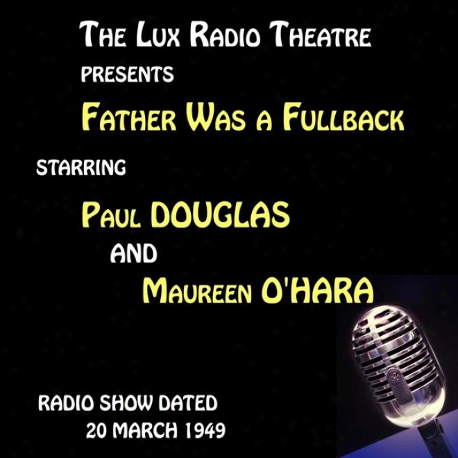 The Lux Radio Theatre, Father Was A Fullback Starring Paul Douglas And Maureen O'hara