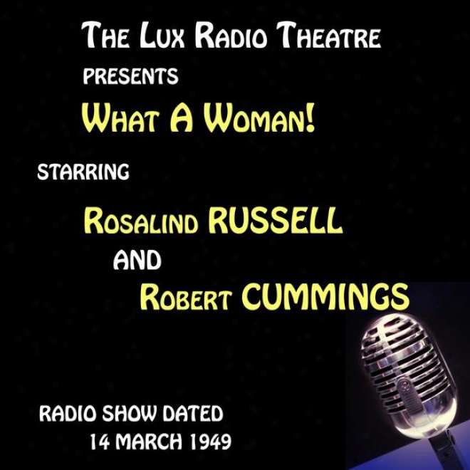 The Lux Radio Theatre,_What A Woman! Starring Rosalind Russell And Robert Cummings