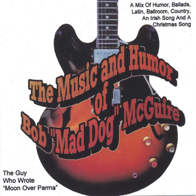 "the Music And Humor Of Bob""mad Dog"" Mcguire( The Guy Who Wrote Moon Over Parma)"