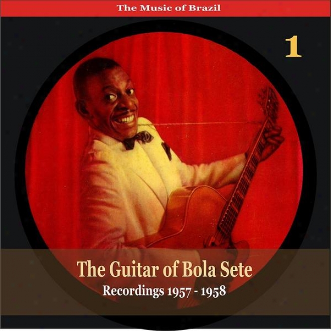 The Music Of Brazil / The Guitar Of Bola Sete Volume 1 / Recordings 1957 - 1958