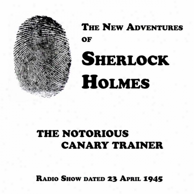 The New Adventures Of Sherlock Holmes, The Notorious Canary Trainer, Radio Show Dated 23 April 1945