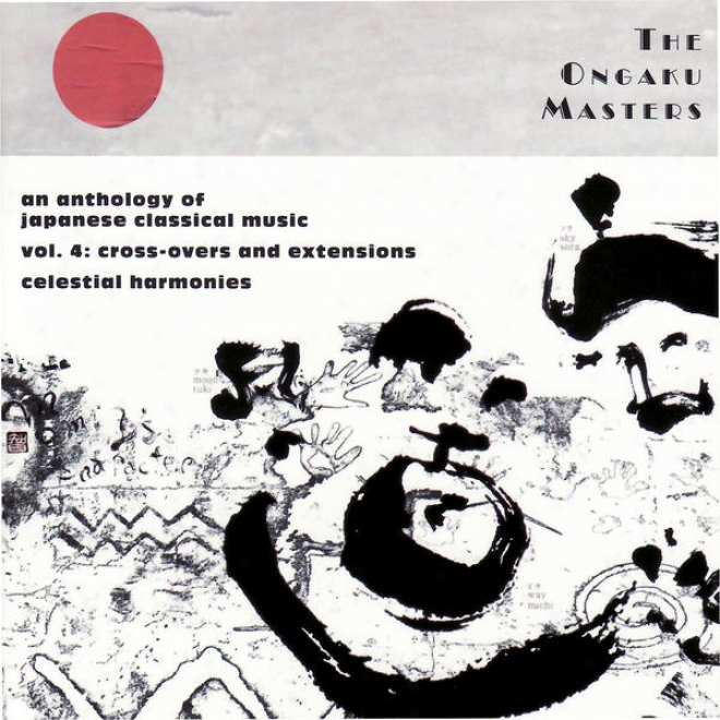 The Ongaku Masters, An Anthology Of Japanese Classical Music, Vol. 4: Cross-overs And Extensions