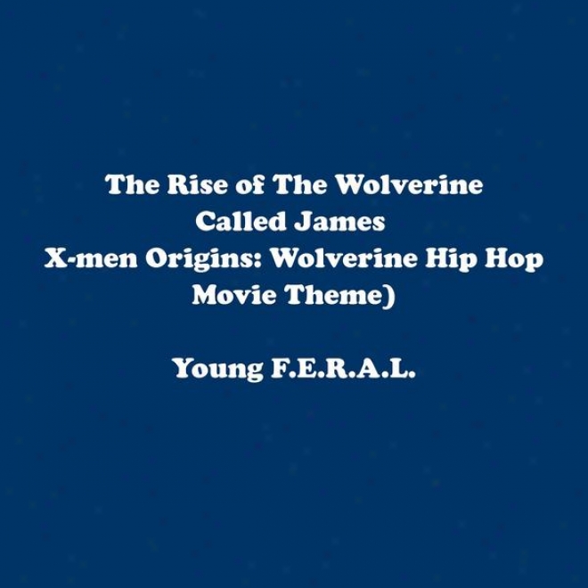 "the Rise Of The Wolverine Called James ""logan"" Howlett (unfoficial X-men Origins: Wolverine Hip Hop Movie Theme)"