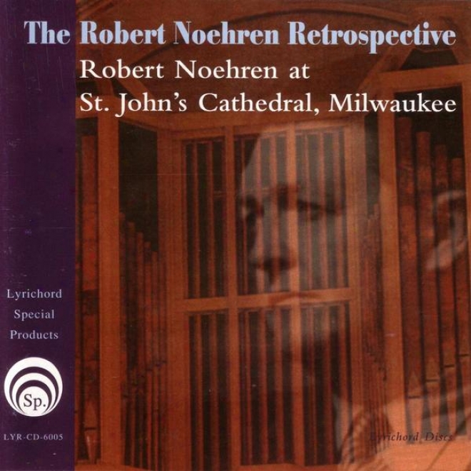 The Robert Noehren Retrospective:  Robert Noehren At St.john's Cathedral, Milwaukee