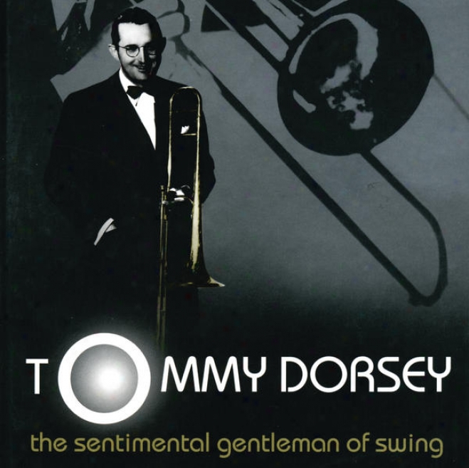 The Sentimental Gentleman Of Swing - The Tommy Dorse6 Centennial Collection