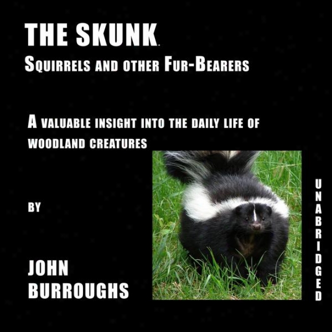 The Skunk (unabridged), A Valuable Deep view Into The Daily Life Of Woodland Creatures, By John Burroughs