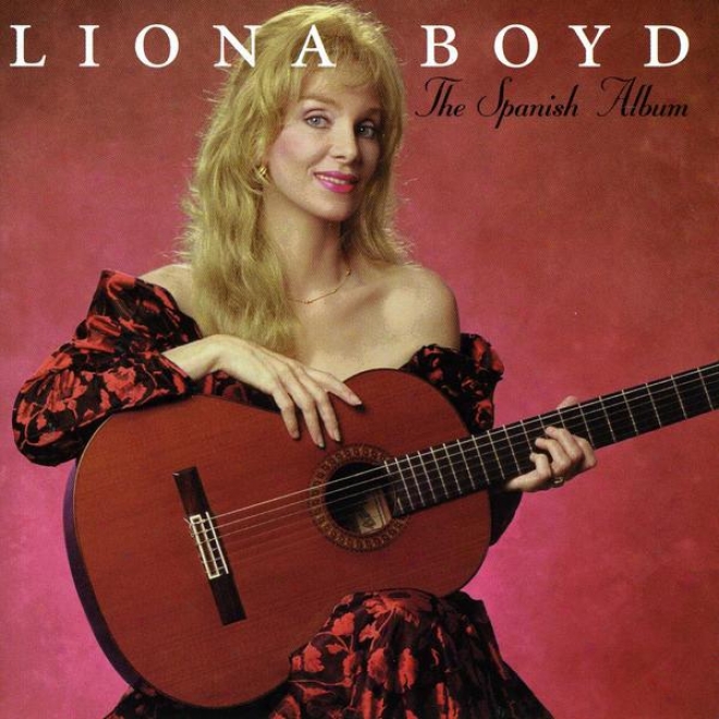 The Spanish Album: Liona Boyd Plays Lecuons, Tarrega, De Falla, Albeniz, De La Maza And Lara