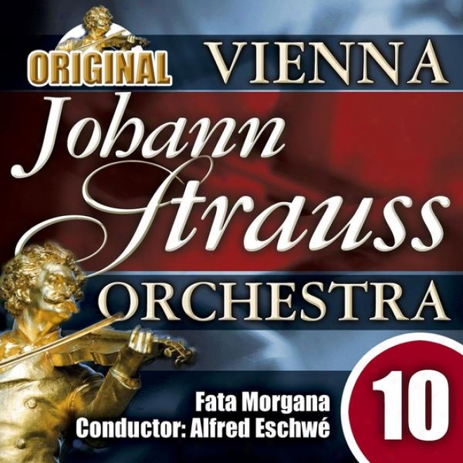 The Vienna Johann Strauss Orchestra: Edition 10, Fata Morgana - Conductor: Alfred Eschw