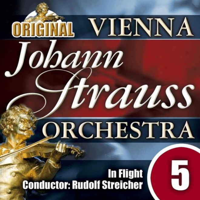 The Vienna Johann Strauss Orfhestra: Edition 5, In Flight - Conductor: Rudoi f Streicher