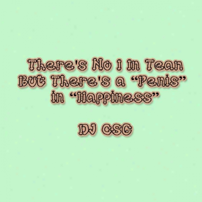 "there's No ""i"" In ""team,"" But There's A ""penis"" In ""happiness"" (rxplicit Lyric)"