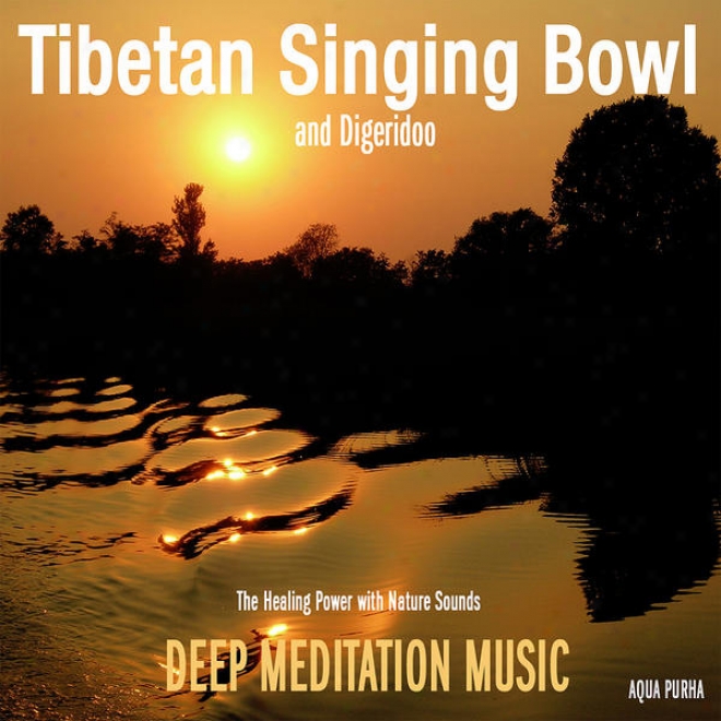 Tibetan Singing Bowl And Digeridoo - The Healing Power With Nature Sounds For Meditation,spa Relaxation,yoga And Massage