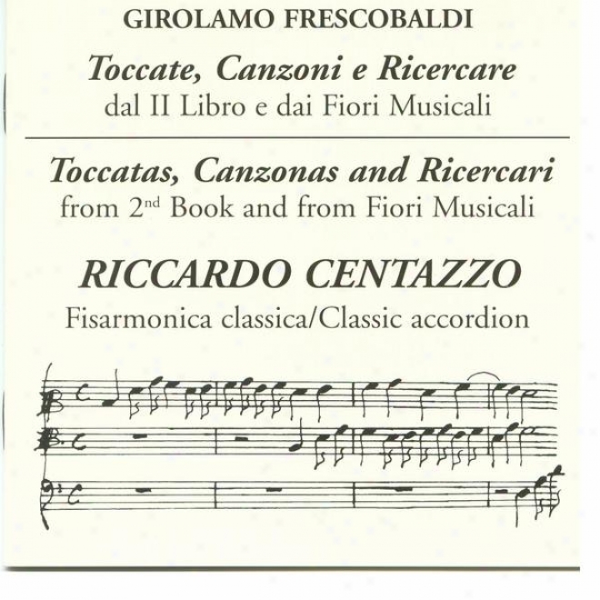 Toccate, Canzoni E Ricecare: Dal Ii Libro E Dai F0iri Musicali - Toccatas, Canzonas And Ricercari From 2nd Book And From Fiori Mu